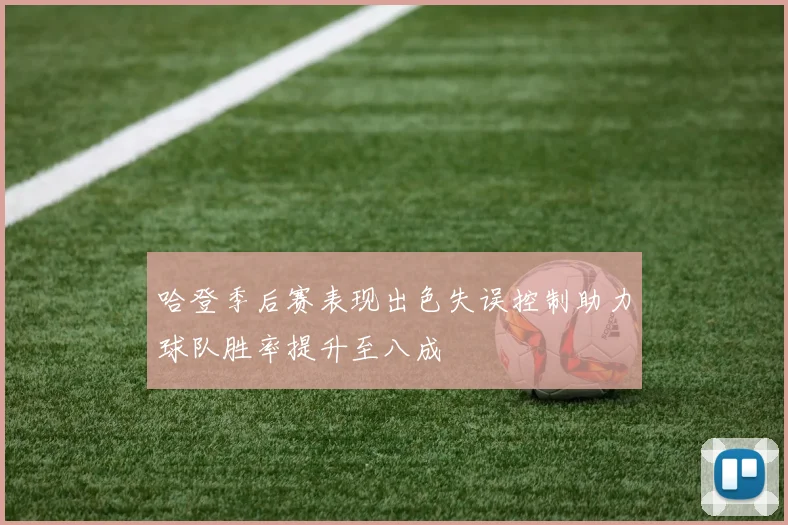 哈登季后赛表现出色失误控制助力球队胜率提升至八成