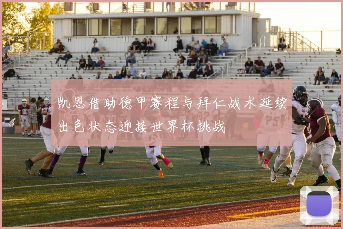 凯恩借助德甲赛程与拜仁战术延续出色状态迎接世界杯挑战